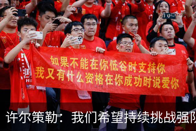 许尔策勒：我们希望持续挑战强队，要专注自身和不断进步